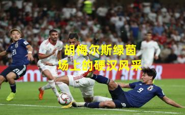 胡梅尔斯绿茵场上的硬汉风采