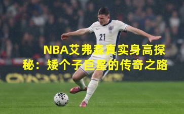 NBA艾弗森真实身高探秘:矮个子巨星的传奇之路