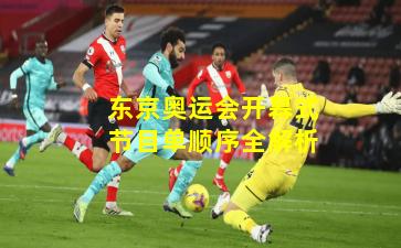 东京奥运会开幕式节目单顺序全解析