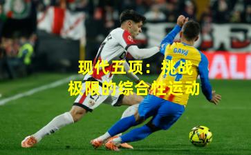 现代五项：挑战极限的综合性运动